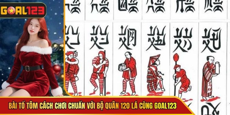Bài Tổ Tôm Cách Chơi Chuẩn Với Bộ Quân 120 Lá Cùng Goal123