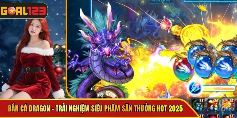 Bắn Cá Dragon - Trải Nghiệm Siêu Phẩm Săn Thưởng Hot 2025