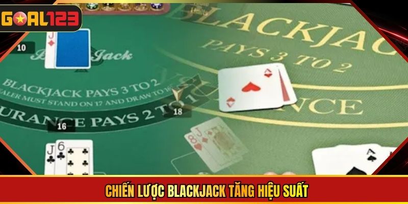 Chiến lược blackjack tăng hiệu suất