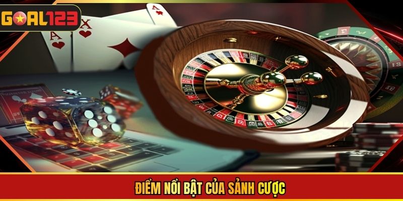 Điểm nổi bật của sảnh cược