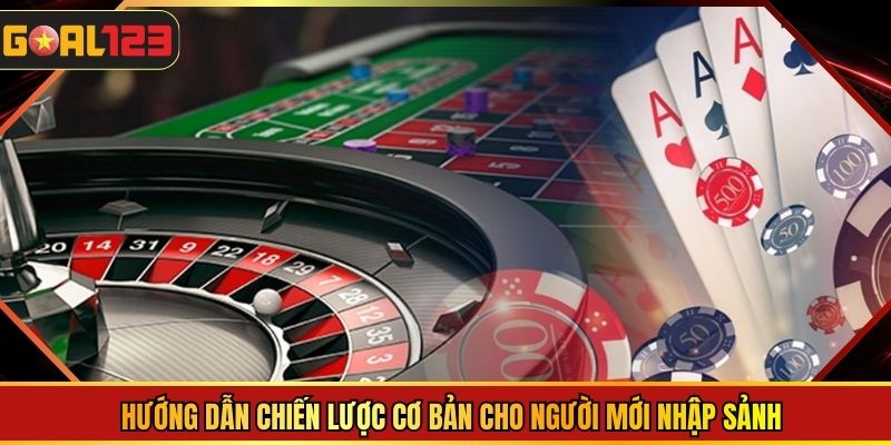 Hướng dẫn chiến lược cơ bản cho người mới nhập sảnh