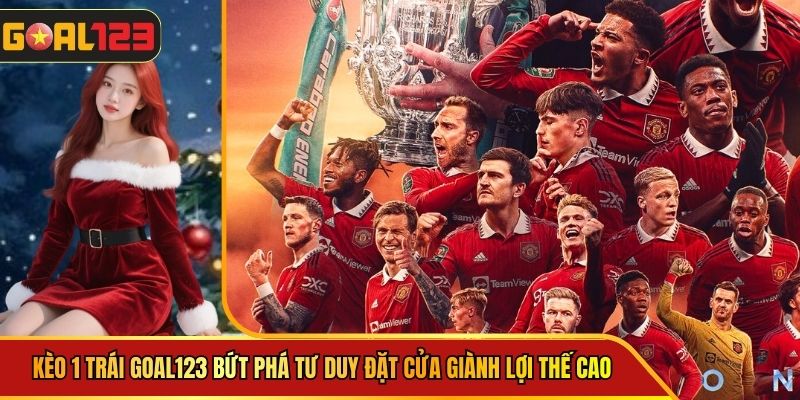 Kèo 1 Trái Goal123 Bứt Phá Tư Duy Đặt Cửa Giành Lợi Thế Cao
