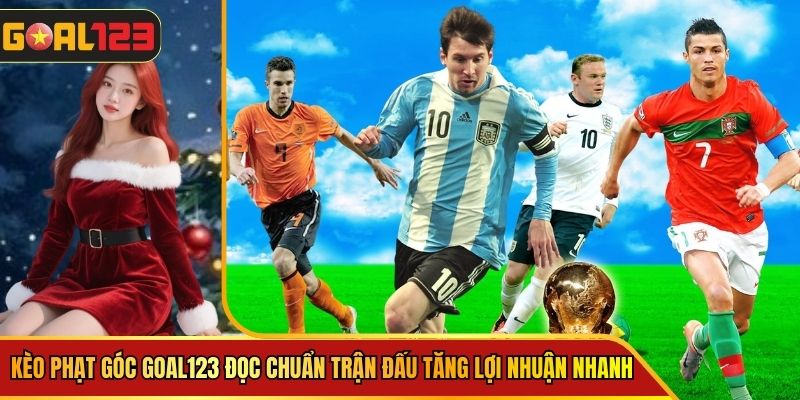 Kèo Phạt Góc Goal123 Đọc Chuẩn Trận Đấu Tăng Lợi Nhuận Nhanh