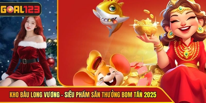 Kho Báu Long Vương - Siêu Phẩm Săn Thưởng Bom Tấn 2025