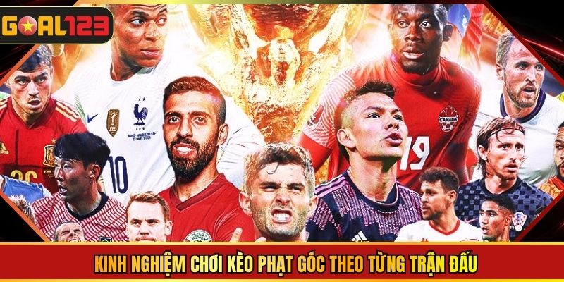 Kinh nghiệm chơi kèo phạt góc theo từng trận đấu