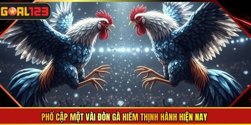 Phổ cập một vài đòn gà hiểm thịnh hành hiện nay