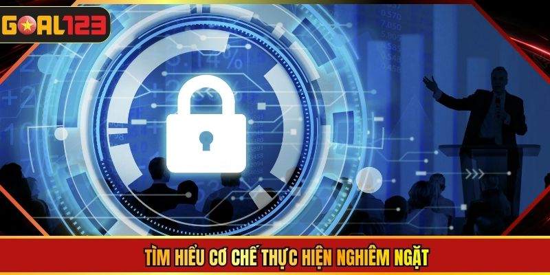 Tìm hiểu cơ chế thực hiện nghiêm ngặt