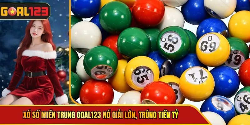 Xổ Số Miền Trung Goal123 Nổ Giải Lớn, Trúng Tiền Tỷ